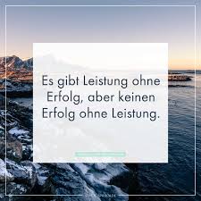 Es Gibt Leistung Ohne Erfolg Aber Keinen Erfolg Ohne Leistung Nachdenkliche Spruche Kontra K Zitate Spruche Motivation