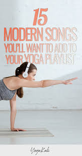 15 Modern Songs You Ll Want To Add To Your Yoga Playlist Yoga Playlist Yoga Music Playlist Home Yoga Practice