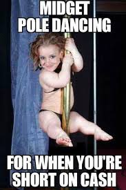 28 midget birthday memes ranked in order of popularity and relevancy. Midget Strippers Are Always Half Of A Normal Stripper Album On Imgur