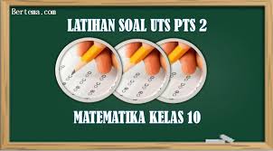 May 17, 2021 · soal matematika kelas 10. Latihan Soal Uts Pts Semester 2 Matematika Kelas 10