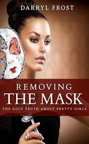 Removing the Mask: The Ugly truth About Pretty Girls: Frost, Darryl:  9781974462902: Amazon.com: Books