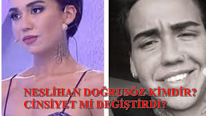 Neslihan Dogrusoz Kimdir Cinsiyet Mi Degistirdi Neslihan Dogrusoz Yeni Imaji
