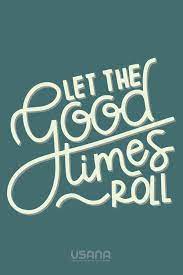Let The Good Times Roll Motivation Monday Self Love Quotes Inspirational Backgrounds Self Love Quotes Motivational Quotes For Success Inperational Quotes