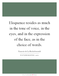 Eloquence Resides As Much In The Tone Of Voice In The Eyes And Picture Quotes
