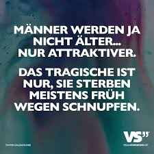 Manner Werden Ja Nicht Alter Nur Attraktiver Das Tragische Ist Nur Sie Sterben Meistens Fruh Wegen Schnupfen Visual Statements Lustige Spruche Urkomische Zitate Spruche