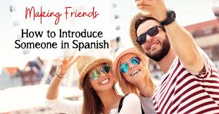 If so, watch this lesson. Making Friends How To Introduce Someone In Spanish