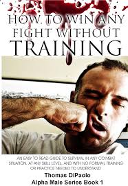 Buy How to Win Any Fight Without Training: An Easy to Read Guide to  Survival in Any Combat Situation, at Any Skill Level, and With No Formal  Training or Practice Needed to