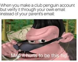 Wait for a few minutes, then check your email and activate it! When You Make A Club Penguin Account But Verify It Through Vour Own Email Instead Of Your Parent S Email Man It Hurts To Be This Hip This Meme Is Already Dead