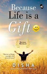 Because Life Is A Gift Stories Of Hope Courage And Perseverance Disha Amazon In Books