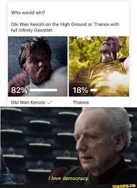 Obi Wan Kenobi On The High Ground Or Thanos With Full Infinity Gauntlet I Love Democra Cy Ifunny Star Wars Jokes Funny Star Wars Memes Star Wars Humor