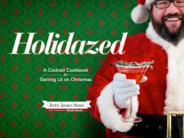 Holidazed: A Cocktail Cookbook for Getting Lit on Christmas