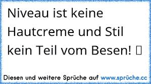 Niveau ist keine Creme und Stil nicht das Ende eines Besens. |  www.sprüche.cc