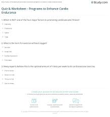 Cardiovascular endurance is the ability of the heart, lungs and blood vessels to deliver oxygen to your body tissues. Quiz Worksheet Programs To Enhance Cardio Endurance Study Com