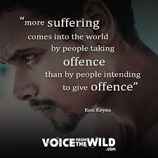 More Suffering Comes Into The World By People Taking Offense Than By People Intending To Give Inspiring Quotes About Life Inspirational Words Offensive Quotes