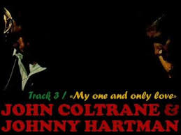 John Coltrane Johnny Hartman My One And Only Love Lyrics John Coltrane Johnny Hartman My One And Only Love This Kills Me Was In Bridges Of Madison County Clint Has Great Jazz Songs Music Book Music Is Life