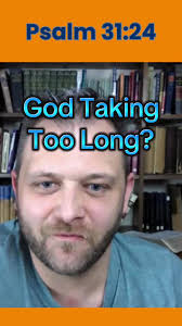 Feeling Like GOD is Taking TOO Long? You’re not alone. But Psalm 31:24  reminds us to be strong, take courage, and keep waiting