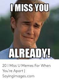 Imiss You Already 20 I Miss U Memes For When You Re Apart Sayingimagescom Meme On Me Me