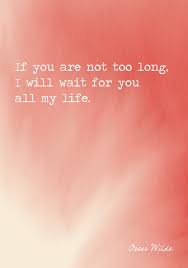 If You Are Not Too Long I Will Wait If You Are Not Too Long I Will Wait For You All My Life Oscar Wilde Romantic Words Words Birthday Quotes