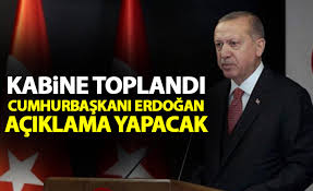Peki yeni kısıtlamalar gelecek mi? Kabine Toplantisi Basladi Cumhurbaskani Erdogan Yeni Kararlari Aciklayacak