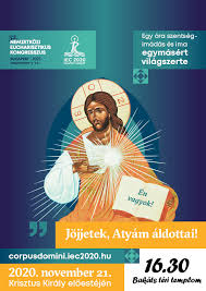 „magasztalunk téged, szentséges atyánk, mert hatalmas vagy; Ferencvarosi Foplebania Szentsegimadas Krisztus Kiraly Unnepenek Eloestejen Szombaton Az Esti Szentmise Elott Fel 5 Tol Fel 6 Ig A Templomunkban Es A Honlapunkon Keresztul Online Formaban Is Igy Csatlakozunk A Nemzetkozi Eucharisztikus