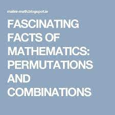 Fascinating Facts Of Mathematics Permutations And Combinations Permutations And Combinations Fun Math Fun Facts