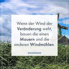 Wenn Der Wind Der Veranderung Weht Bauen Die Einen Mauern Und Die Anderen Windmuhlen Spruche Veranderung Spruche Uber Freundschaft Spruche