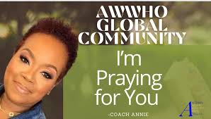 WEEKLY PRAYER FOR THE AWWHO GLOBAL COMMUNITY Today's Intercessor: Coach  Annie Benson Oh God Our Heavenly Father, You are our strength; our strength  like no other God. You are Jehovah Rapha our