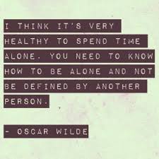 When i suddenly find myself alone — like when my partner leaves for the night or a friend cancels plans — i. Oscar Wilde Quotes Spend Time Alone Celebration Quotes Words Words Quotes