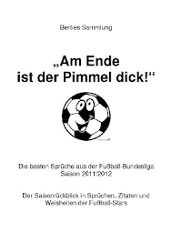 Am Ende Ist Der Pimmel Dick Die Besten Spruche Aus Der Fussball Bundesliga Saison 2011 2012 Der Saisonruckblick In Spruchen Zitaten Und Weisheiten Berties Sammlung 1 German Edition Ebook Bertie Amazon In Kindle Store
