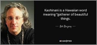 Some people use u'i instead. Rob Brezsny Quote Kaohinani Is A Hawaiian Word Meaning Gatherer Of Beautiful Things