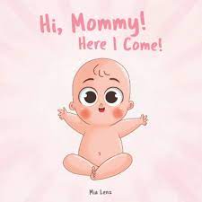Hi, Mommy! Here I Come!: An adorable description of pregnancy from the  baby's point of view | Lots of cute and colorful pictures | A creative gift  for expectant mothers: Lenz, Mia: