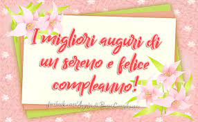 I Migliori Auguri Di Un Sereno E Felice Compleanno Auguri Di Buon Compleanno Buon Compleanno Auguri Di Compleanno
