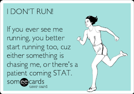 So much to learn and so much to see. I Don T Run If You Ever See Me Running You Better Start Running Too Cuz Either Something Is Chasing Me Or There S A Patient Coming Stat Workplace Ecard