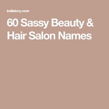 60 Sassy Beauty Hair Salon Names Hair Salon Names Hair And Beauty Salon Salon Names