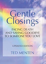 Browse designs or create your own! Gentle Closings Facing Death And Saying Goodbye To Someone You Love Menten Ted 9780991048311 Amazon Com Books