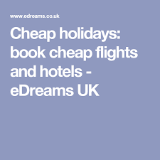 Cheap Holidays Book Cheap Flights And Hotels Edreams Uk Cheap Holiday Cheap Flights And Hotels Flight And Hotel