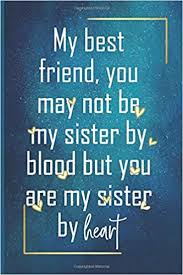 *free* shipping on qualifying offers. My Best Friend You May Not Be My Sister By Blood But You Are My Sister By Heart Sweet Friendship Quote Notebook Journal To Write In Lovely Gift For A Best Friend