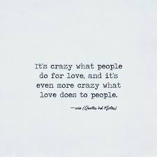 It S Crazy What People Do For Love And Quotes Nd Notes Quotes What Is Love Love Quotes