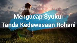 2.) tidak menuduh orang lain atau melempar kesalahan kepada. Mengucap Syukur Tanda Kedewasaan Rohani Renungan Kristen Youtube