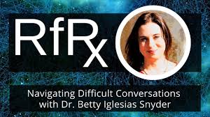 RfRx - Navigating Difficult Conversations with Dr. Betty Iglesias Snyder