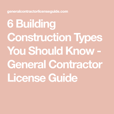 6 Building Construction Types You Should Know General Contractor License Guide Contractors License Building Construction General Contractor