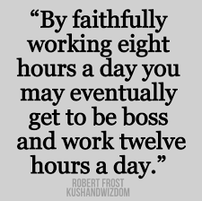 By Working Faithfully Eight Hours A Day You May Eventually Get To Be Robert Frost Picture Quotes Quoteswave