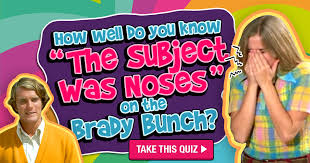 We're about to find out if you know all about greek gods, green eggs and ham, and zach galifianakis. How Well Do You Know The Subject Was Noses On The Brady Bunch