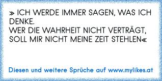Ich Werde Immer Sagen Was Ich Denke Wer Die Wahrheit Nicht Vertragt Soll Mir Nicht Meine Zeit Stehlen