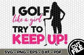 Royalty free svg stock images. I Golf Like A Girl Try To Keep Up Svg Cut File N070 477970 Svgs Design Bundles