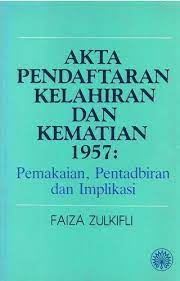 Akta kelahiran ini didaftarkan oleh orang tua anak atau diwakilkan kepada seseorang yang sudah diberi kuasa oleh. Akta Pendaftaran Kelahiran Dan Kematian 1957 1993 Edition Open Library