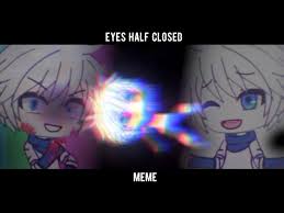 Photo courtesy of rachel manns. Eyes Half Closed Meme Gacha Life Killua Hunter X Hunter Youtube