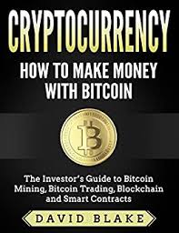 So how can you make money from the creation of bitcoin? Amazon Com Cryptocurrency How To Make Money With Bitcoin The Investor S Guide To Bitcoin Mining Bitcoin Trading Blockchain And Smart Contracts Ebook Blake David Kindle Store