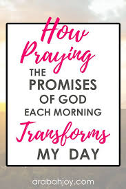 How Praying The Promises Of God Each Morning Transforms My Day Arabah Gods Promises Prayer Scriptures Bible Study Scripture