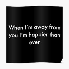 When i'm away from you i'm happier than ever wish i could explain it better wish it wasn't true. Billie Eilish Lyrics Posters Redbubble